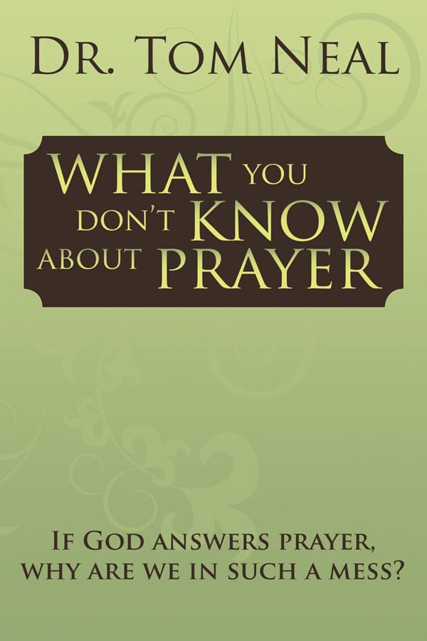 What You Don't Know About Prayer by Dr. Tom Neal
